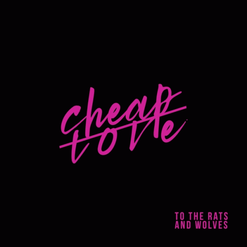 To The Rats And Wolves : Cheap Love (Single)